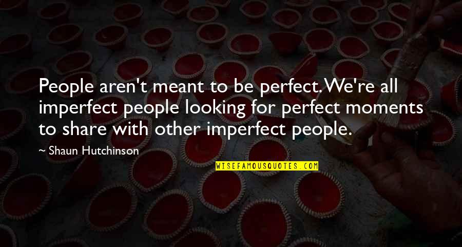 We Aren't Perfect But Quotes By Shaun Hutchinson: People aren't meant to be perfect. We're all