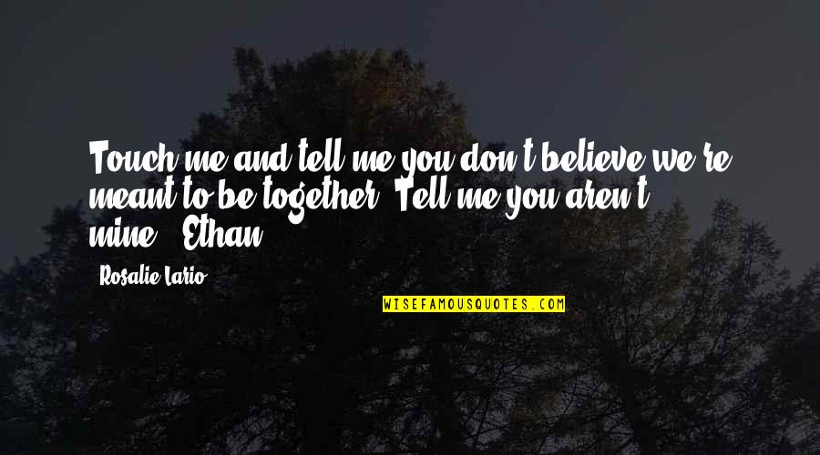 We Aren't Together But Quotes By Rosalie Lario: Touch me and tell me you don't believe