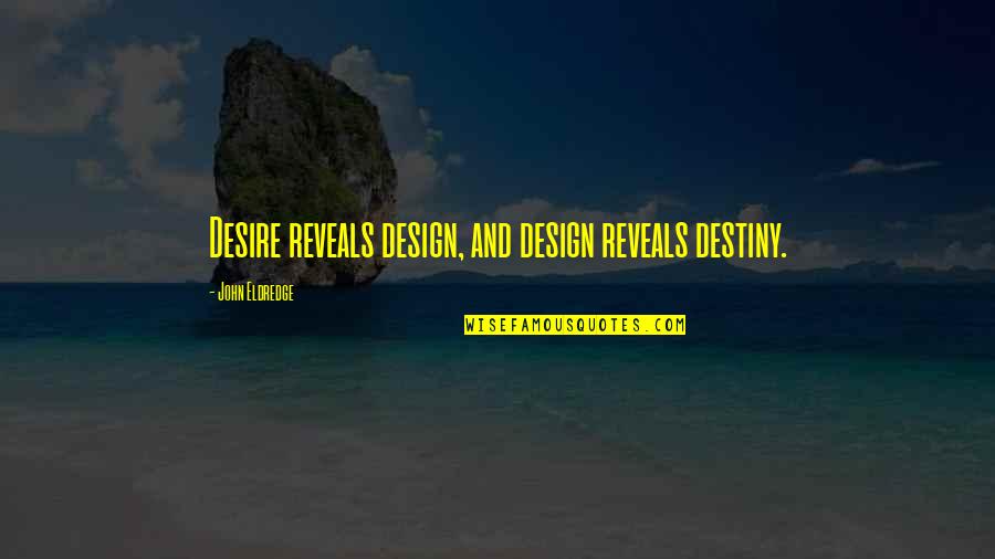 We Aren't Together Quotes By John Eldredge: Desire reveals design, and design reveals destiny.