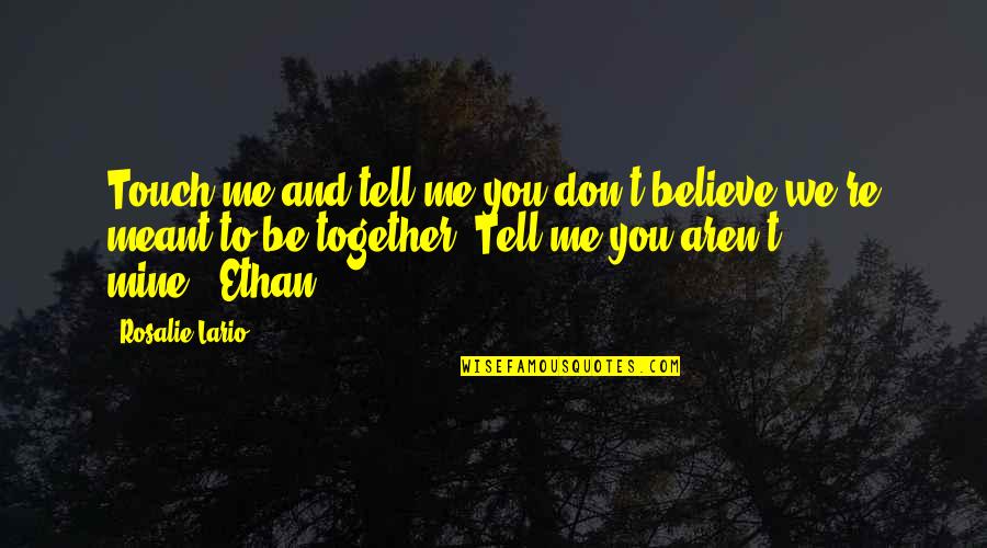 We Aren't Together Quotes By Rosalie Lario: Touch me and tell me you don't believe