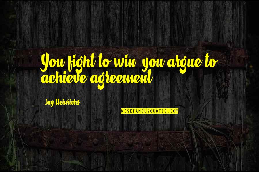 We Argue And Fight Quotes By Jay Heinrichs: You fight to win; you argue to achieve