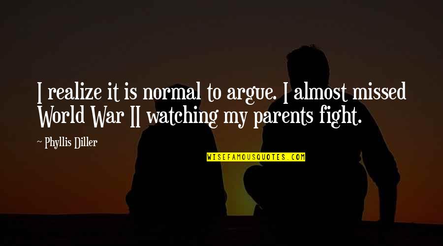We Argue And Fight Quotes By Phyllis Diller: I realize it is normal to argue. I