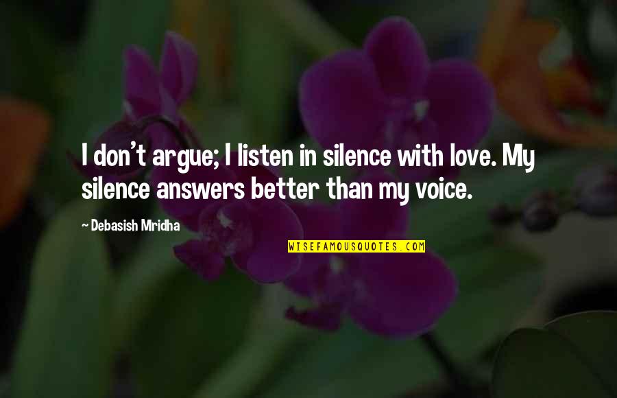 We Argue But I Love You Quotes By Debasish Mridha: I don't argue; I listen in silence with We Argue But I Love You Quotes By Debasish Mridha: I don't argue; I listen in silence with