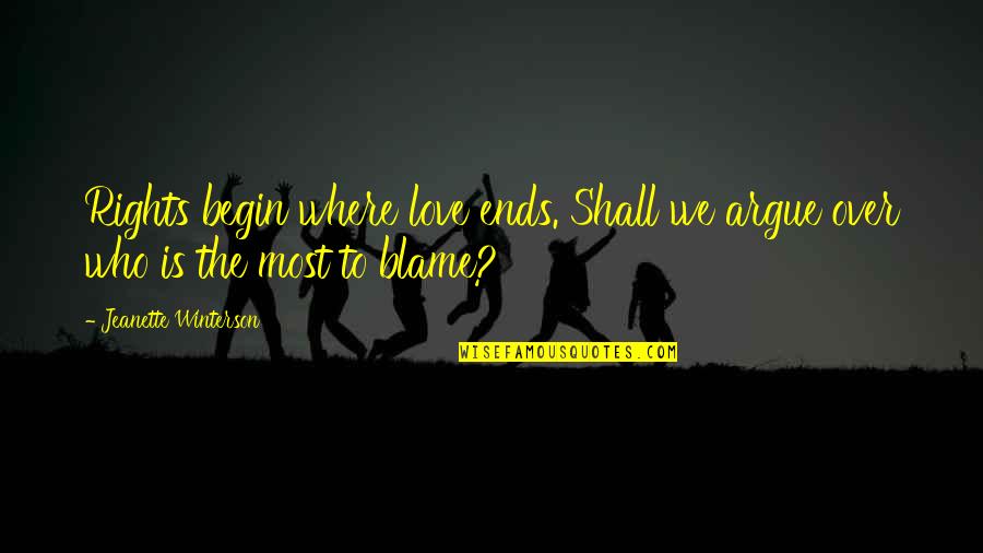 We Argue But I Love You Quotes By Jeanette Winterson: Rights begin where love ends. Shall we argue We Argue But I Love You Quotes By Jeanette Winterson: Rights begin where love ends. Shall we argue