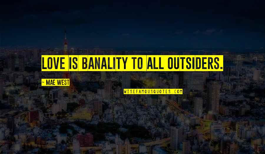 We Argue But I Love You Quotes By Mae West: Love is banality to all outsiders. We Argue But I Love You Quotes By Mae West: Love is banality to all outsiders.