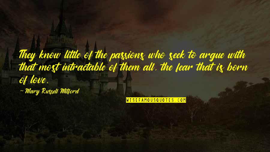 We Argue But I Love You Quotes By Mary Russell Mitford: They know little of the passions who seek We Argue But I Love You Quotes By Mary Russell Mitford: They know little of the passions who seek