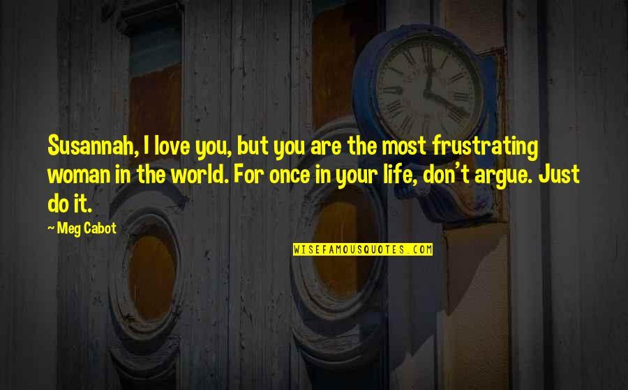 We Argue But I Love You Quotes By Meg Cabot: Susannah, I love you, but you are the We Argue But I Love You Quotes By Meg Cabot: Susannah, I love you, but you are the