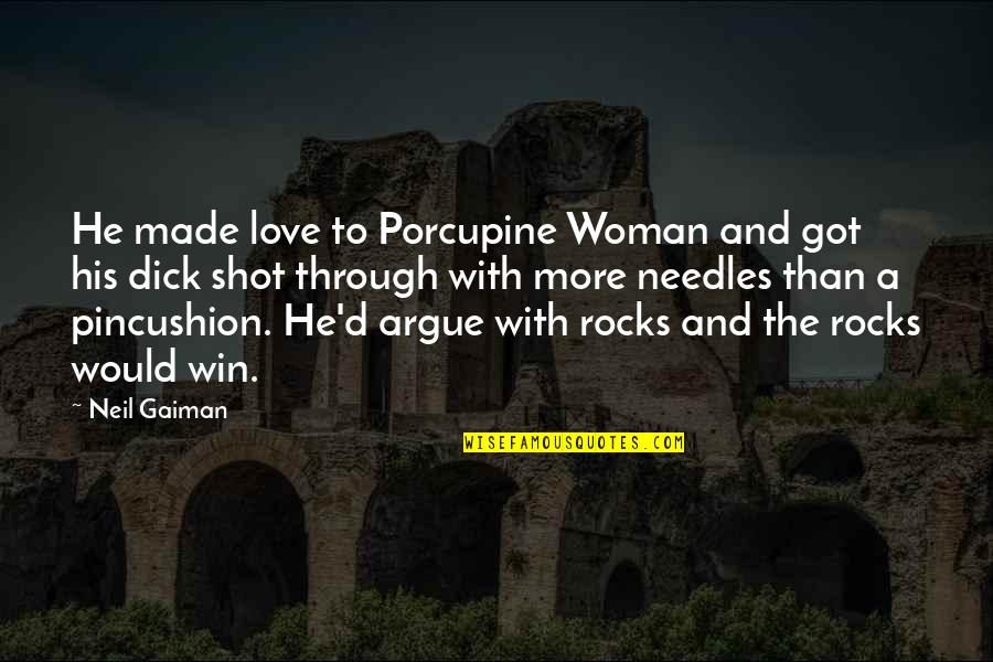 We Argue But I Love You Quotes By Neil Gaiman: He made love to Porcupine Woman and got We Argue But I Love You Quotes By Neil Gaiman: He made love to Porcupine Woman and got