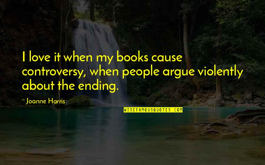 We Argue Love Quotes By Joanne Harris: I love it when my books cause controversy,