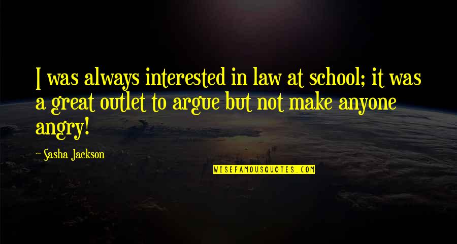 We Argue We Make Up Quotes By Sasha Jackson: I was always interested in law at school;
