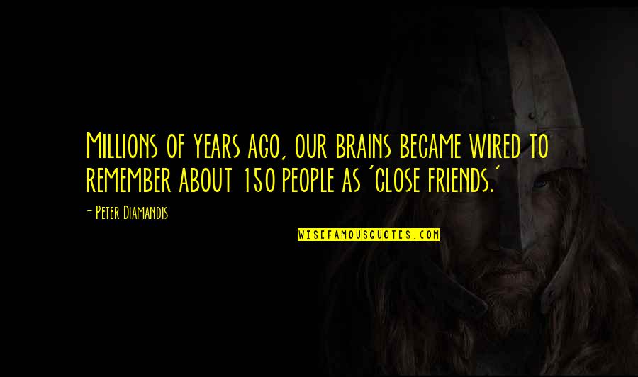 We Became Friends Quotes By Peter Diamandis: Millions of years ago, our brains became wired