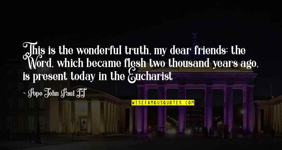 We Became Friends Quotes By Pope John Paul II: This is the wonderful truth, my dear friends: