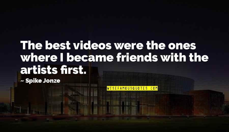 We Became Friends Quotes By Spike Jonze: The best videos were the ones where I