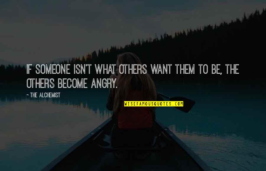 We Become Angry Quotes By The Alchemist: If someone isn't what others want them to