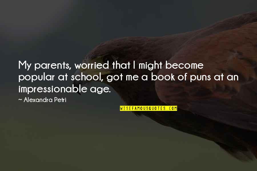 We Become Parents Quotes By Alexandra Petri: My parents, worried that I might become popular