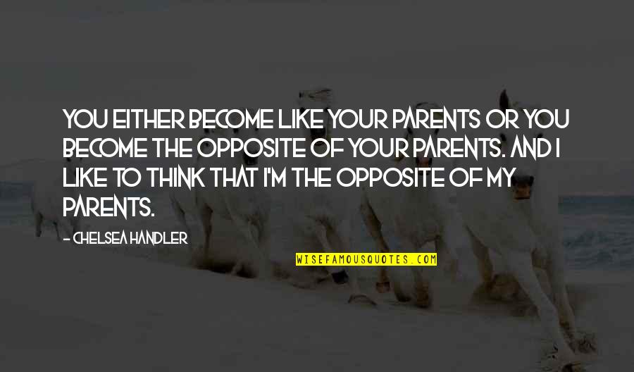 We Become Parents Quotes By Chelsea Handler: You either become like your parents or you
