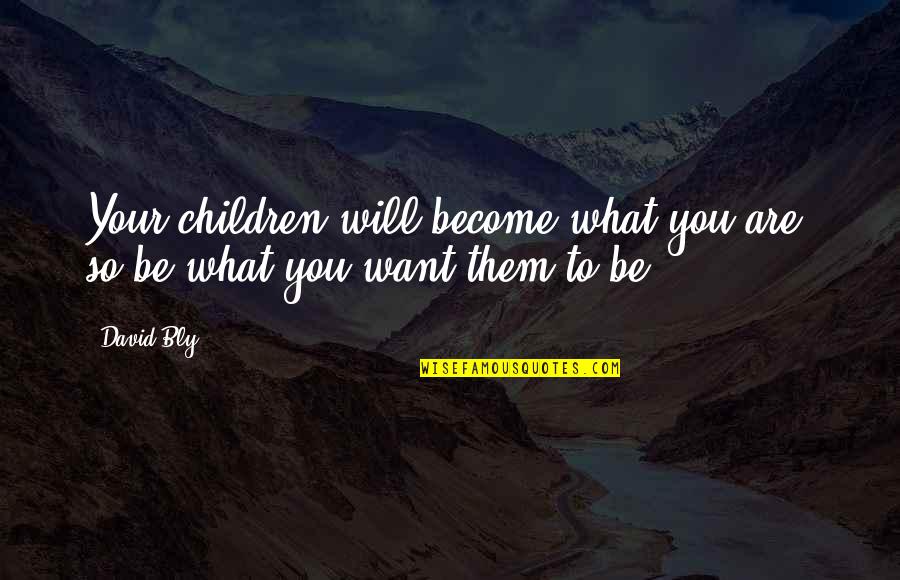 We Become Parents Quotes By David Bly: Your children will become what you are; so