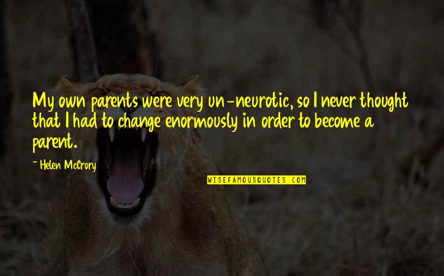 We Become Parents Quotes By Helen McCrory: My own parents were very un-neurotic, so I