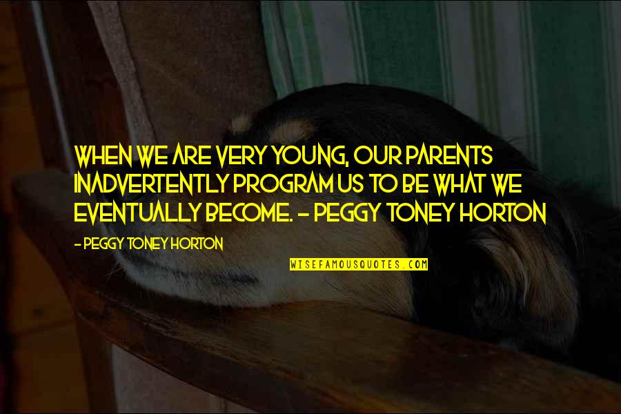 We Become Parents Quotes By Peggy Toney Horton: When we are very young, our parents inadvertently