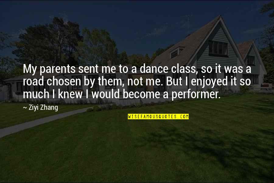 We Become Parents Quotes By Ziyi Zhang: My parents sent me to a dance class,