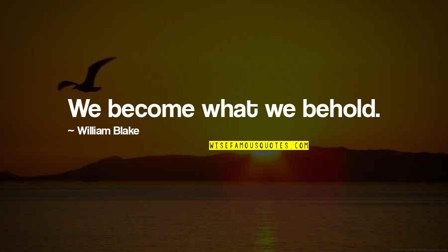 We Become What We Behold Quotes By William Blake: We become what we behold. We Become What We Behold Quotes By William Blake: We become what we behold.