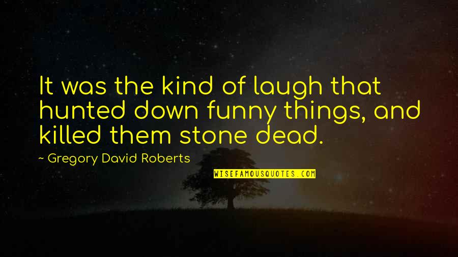 We Become What We Do Quote Quotes By Gregory David Roberts: It was the kind of laugh that hunted
