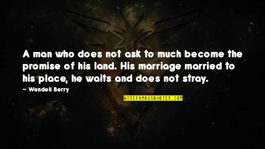 We Become What We Do Quote Quotes By Wendell Berry: A man who does not ask to much
