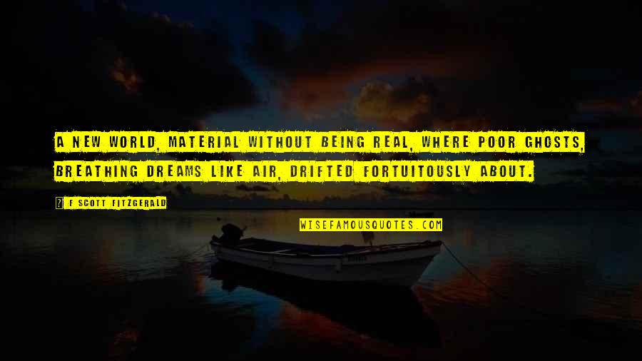 We Being Ghosts Quotes By F Scott Fitzgerald: A new world, material without being real, where We Being Ghosts Quotes By F Scott Fitzgerald: A new world, material without being real, where