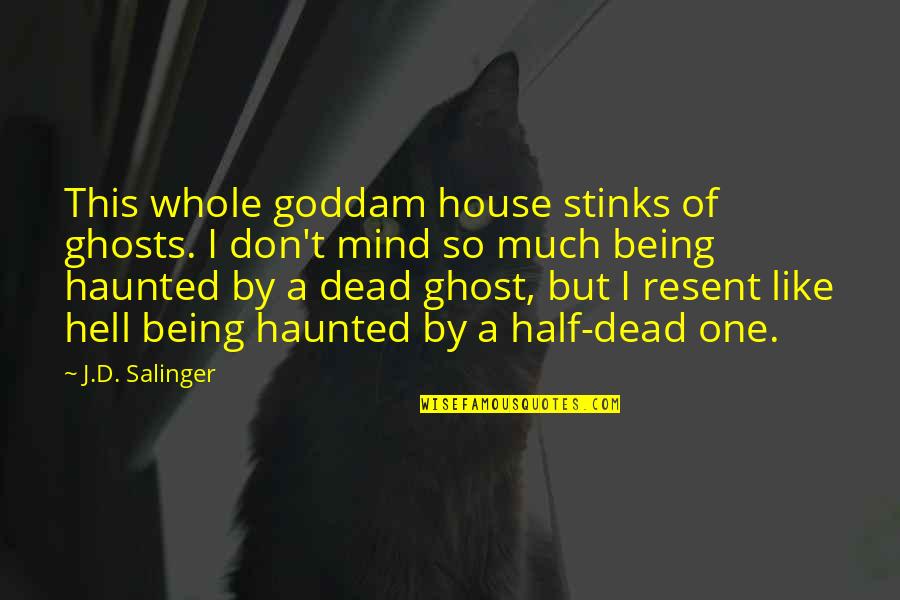 We Being Ghosts Quotes By J.D. Salinger: This whole goddam house stinks of ghosts. I