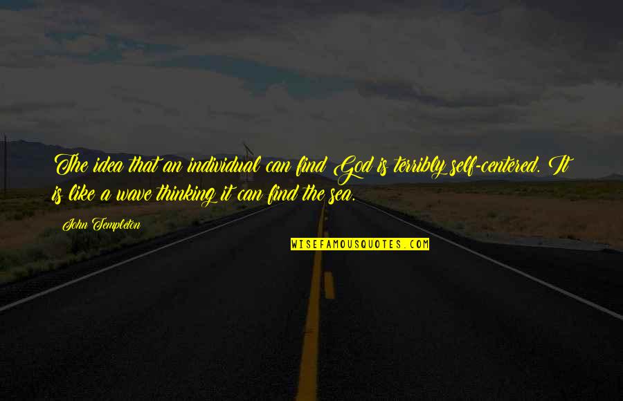 We Being Ghosts Quotes By John Templeton: The idea that an individual can find God We Being Ghosts Quotes By John Templeton: The idea that an individual can find God