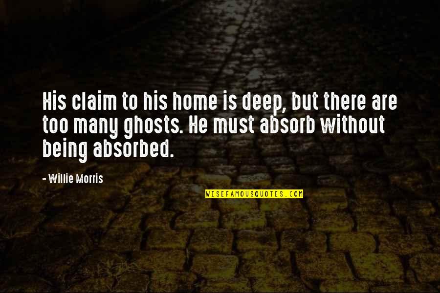 We Being Ghosts Quotes By Willie Morris: His claim to his home is deep, but We Being Ghosts Quotes By Willie Morris: His claim to his home is deep, but