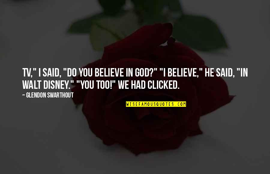 We Believe In You Quotes By Glendon Swarthout: TV," I said, "do you believe in God?"