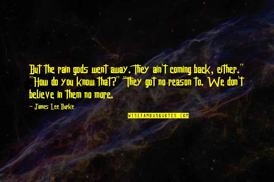 We Believe In You Quotes By James Lee Burke: But the rain gods went away. They ain't