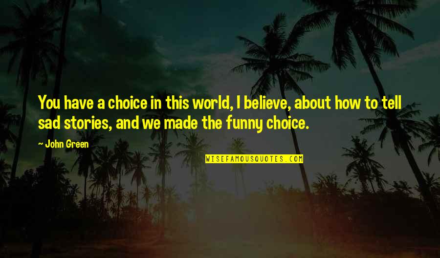 We Believe In You Quotes By John Green: You have a choice in this world, I