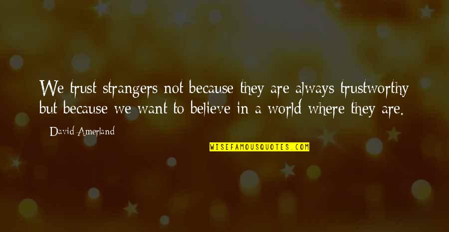 We Believe Quotes By David Amerland: We trust strangers not because they are always