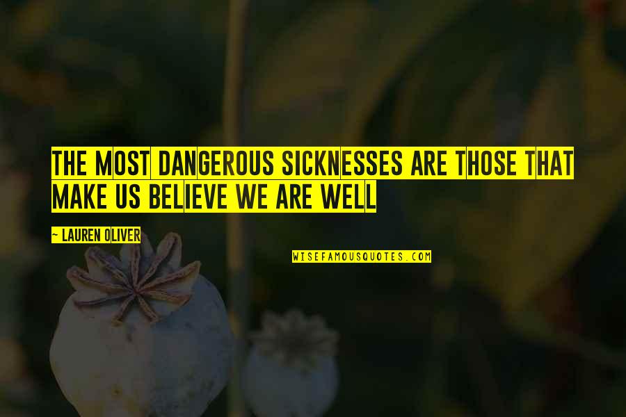 We Believe Quotes By Lauren Oliver: The most dangerous sicknesses are those that make