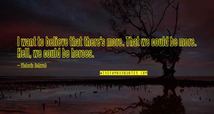 We Believe Quotes By Victoria Schwab: I want to believe that there's more. That