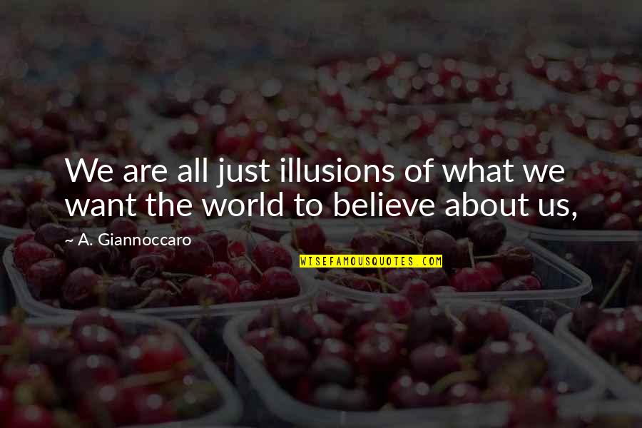 We Believe What We Want To Believe Quotes By A. Giannoccaro: We are all just illusions of what we