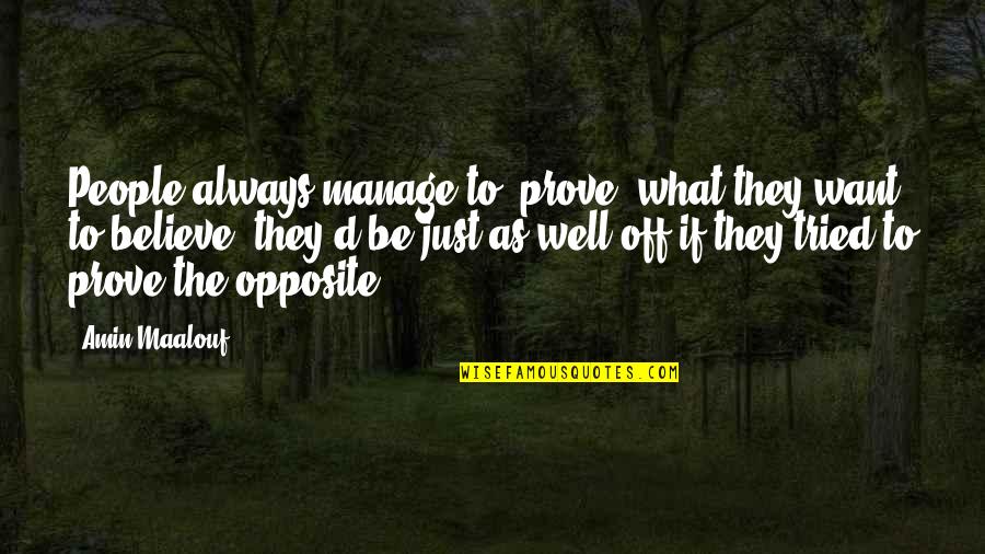 We Believe What We Want To Believe Quotes By Amin Maalouf: People always manage to 'prove' what they want