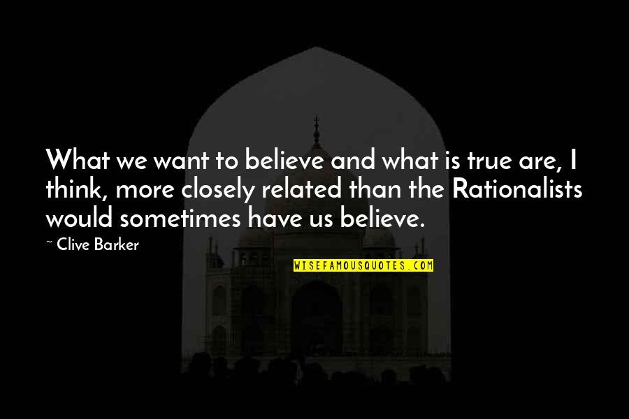 We Believe What We Want To Believe Quotes By Clive Barker: What we want to believe and what is