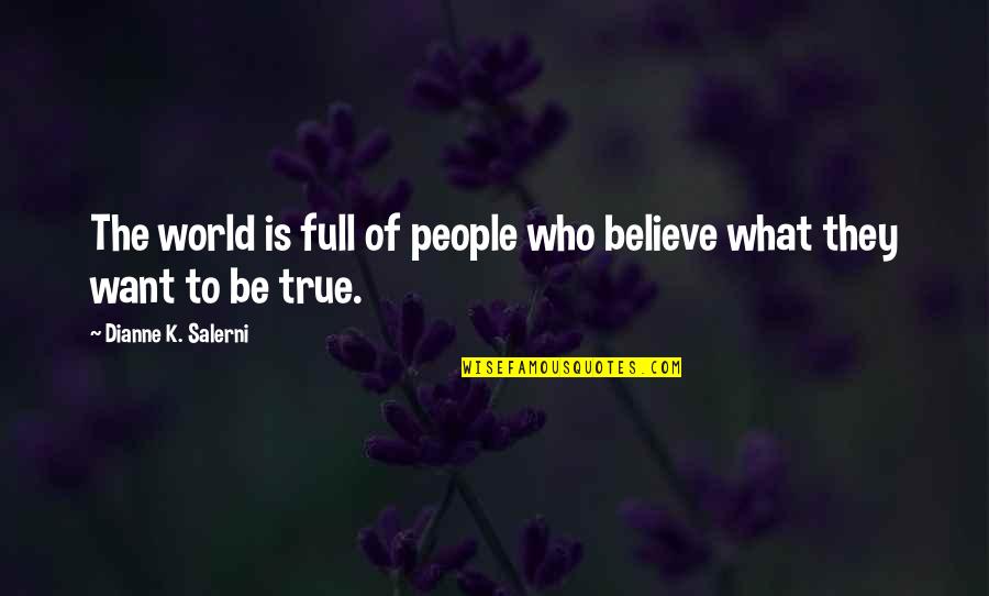 We Believe What We Want To Believe Quotes By Dianne K. Salerni: The world is full of people who believe
