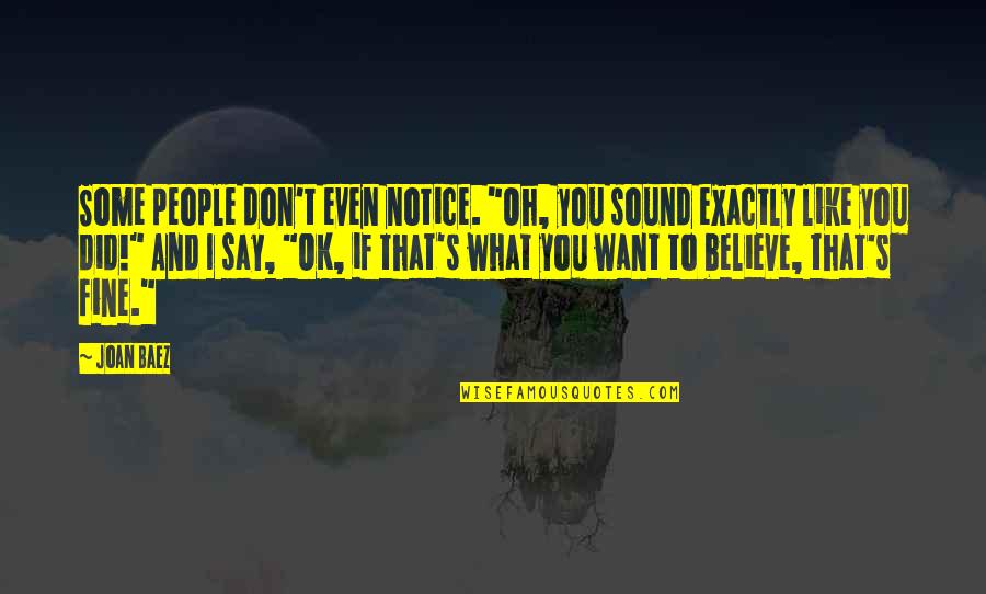 We Believe What We Want To Believe Quotes By Joan Baez: Some people don't even notice. "Oh, you sound