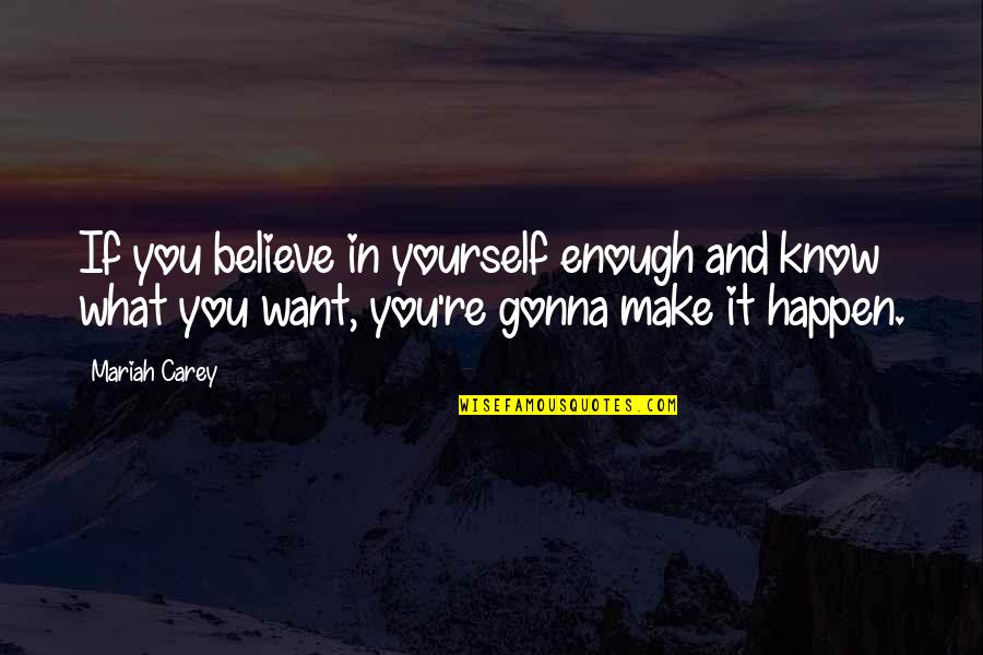 We Believe What We Want To Believe Quotes By Mariah Carey: If you believe in yourself enough and know