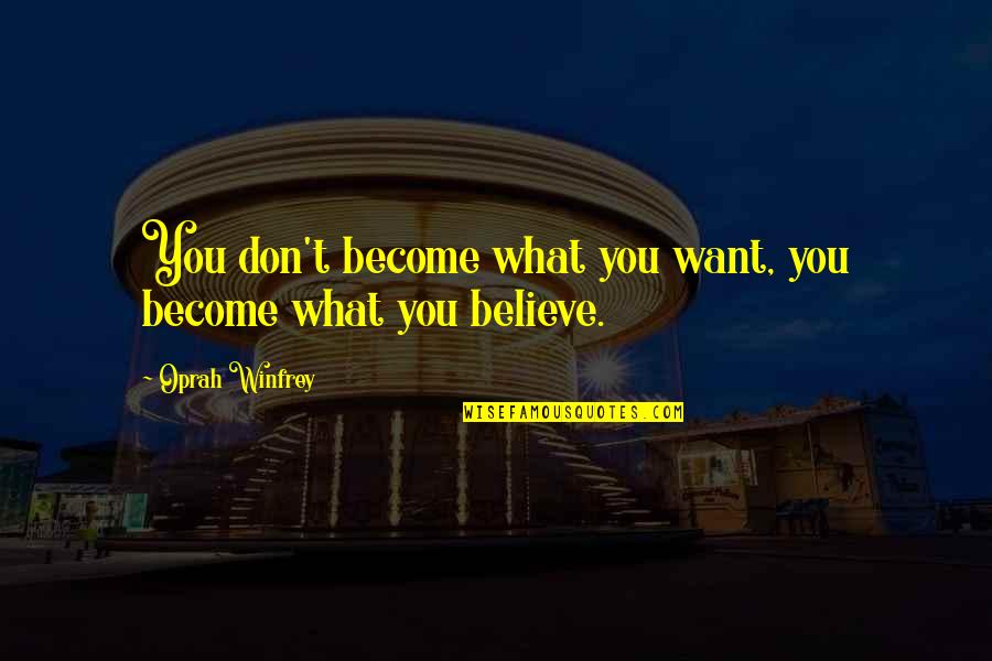 We Believe What We Want To Believe Quotes By Oprah Winfrey: You don't become what you want, you become