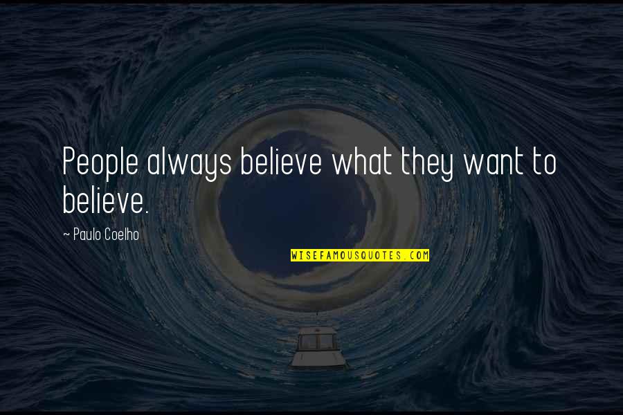 We Believe What We Want To Believe Quotes By Paulo Coelho: People always believe what they want to believe.