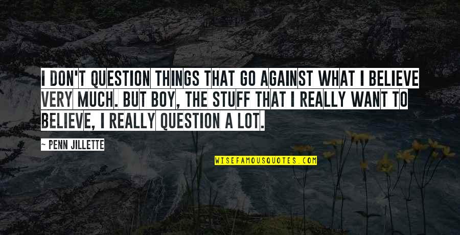 We Believe What We Want To Believe Quotes By Penn Jillette: I don't question things that go against what