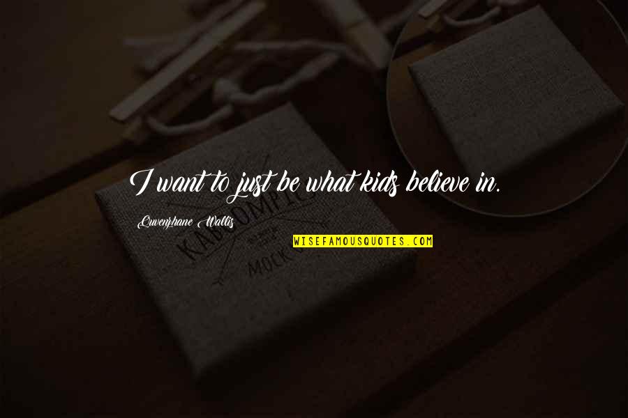 We Believe What We Want To Believe Quotes By Quvenzhane Wallis: I want to just be what kids believe