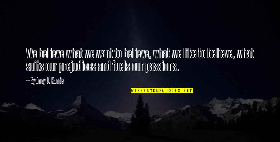 We Believe What We Want To Believe Quotes By Sydney J. Harris: We believe what we want to believe, what