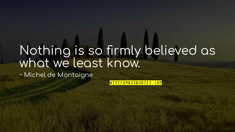 We Believed And Now We Know Quotes By Michel De Montaigne: Nothing is so firmly believed as what we We Believed And Now We Know Quotes By Michel De Montaigne: Nothing is so firmly believed as what we
