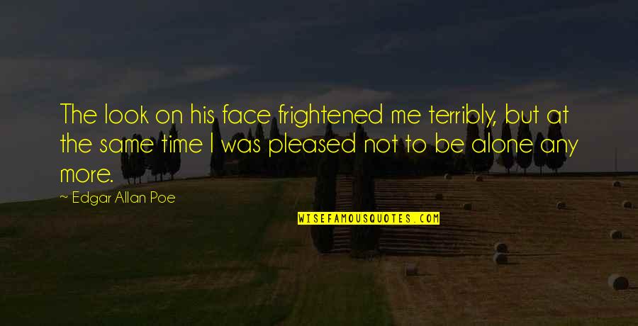 We Believed In The Father Quotes By Edgar Allan Poe: The look on his face frightened me terribly, We Believed In The Father Quotes By Edgar Allan Poe: The look on his face frightened me terribly,